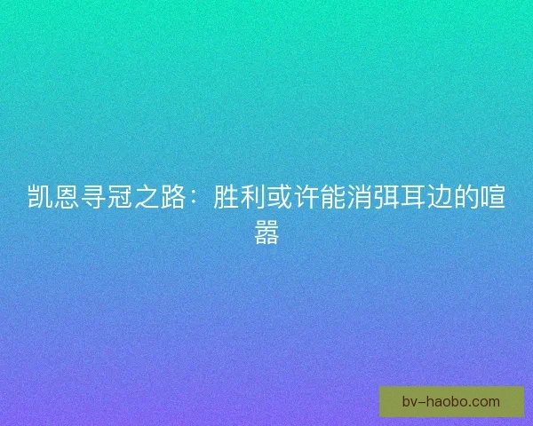 凯恩寻冠之路：胜利或许能消弭耳边的喧嚣